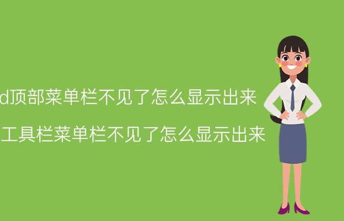 cad顶部菜单栏不见了怎么显示出来 cad工具栏菜单栏不见了怎么显示出来？